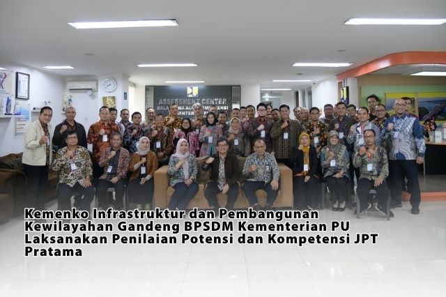 Kemenko Infrastruktur dan Pembangunan Kewilayahan Gandeng BPSDM Kementerian PU Laksanakan Penilaian Potensi dan Kompetensi JPT Pratama