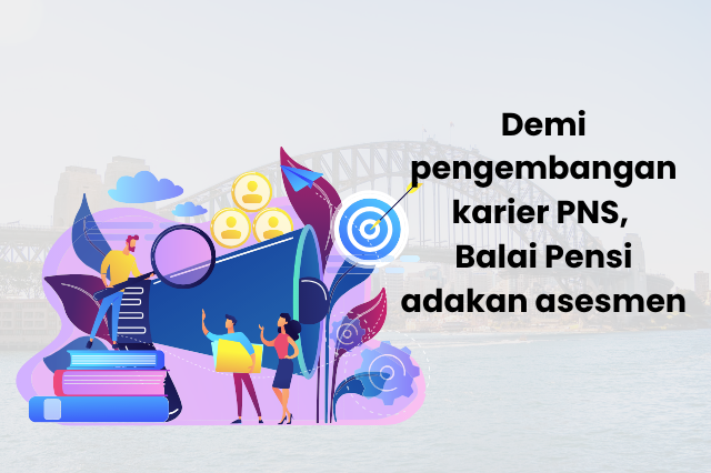 Demi pengembangan karier PNS, Balai Pensi adakan asesmen